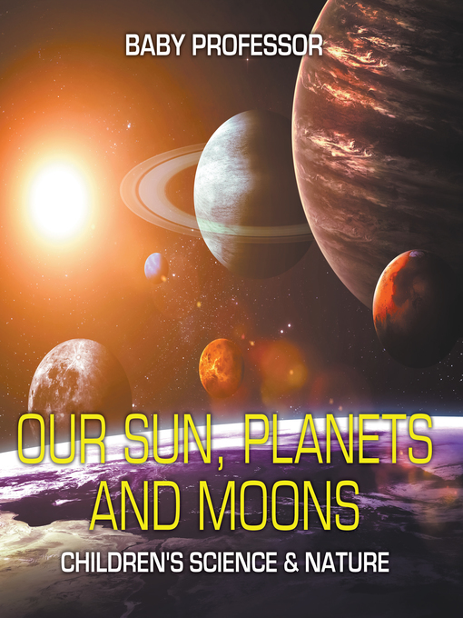 Title details for Our Sun, Planets and Moons--Children's Science & Nature by Baby Professor - Available